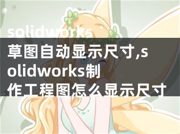 solidworks草圖自動顯示尺寸,solidworks制作工程圖怎么顯示尺寸