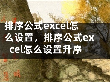 排序公式excel怎么設(shè)置，排序公式excel怎么設(shè)置升序