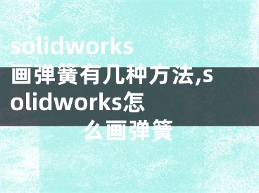 solidworks畫彈簧有幾種方法,solidworks怎么畫彈簧