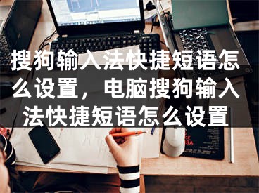 搜狗輸入法快捷短語怎么設(shè)置，電腦搜狗輸入法快捷短語怎么設(shè)置