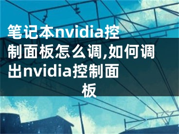 筆記本nvidia控制面板怎么調,如何調出nvidia控制面板