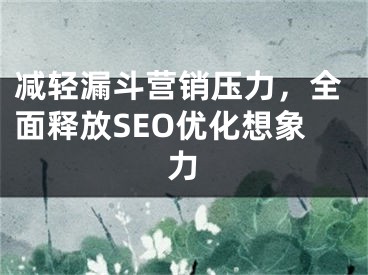 減輕漏斗營銷壓力，全面釋放SEO優(yōu)化想象力