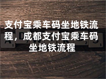 支付寶乘車碼坐地鐵流程，成都支付寶乘車碼坐地鐵流程