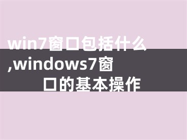 win7窗口包括什么,windows7窗口的基本操作