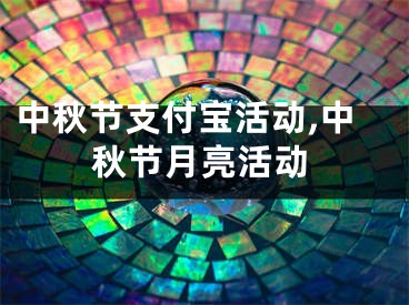 中秋節(jié)支付寶活動,中秋節(jié)月亮活動