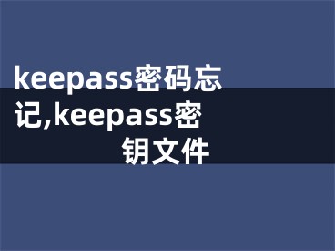 keepass密碼忘記,keepass密鑰文件