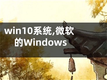 win10系統(tǒng),微軟的Windows