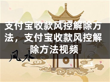 支付寶收款風(fēng)控解除方法，支付寶收款風(fēng)控解除方法視頻