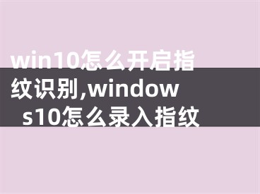 win10怎么開(kāi)啟指紋識(shí)別,windows10怎么錄入指紋