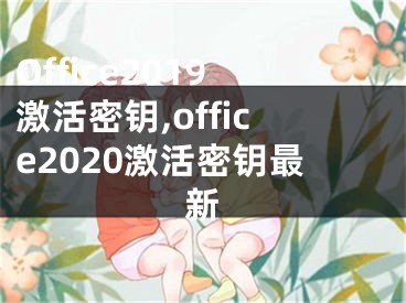 Office2019激活密鑰,office2020激活密鑰最新