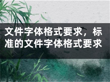 文件字體格式要求，標(biāo)準(zhǔn)的文件字體格式要求