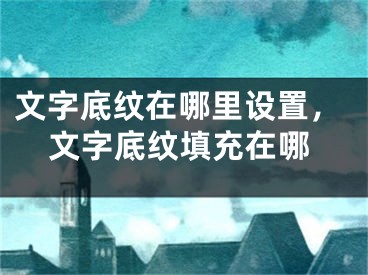 文字底紋在哪里設(shè)置，文字底紋填充在哪