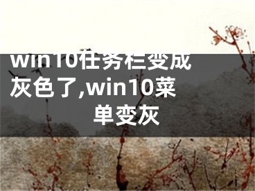 win10任務欄變成灰色了,win10菜單變灰