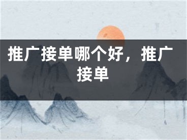 推廣接單哪個好，推廣接單