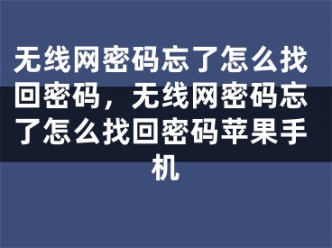 無線網(wǎng)密碼忘了怎么找回密碼，無線網(wǎng)密碼忘了怎么找回密碼蘋果手機