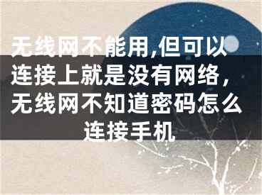 無線網(wǎng)不能用,但可以連接上就是沒有網(wǎng)絡(luò)，無線網(wǎng)不知道密碼怎么連接手機