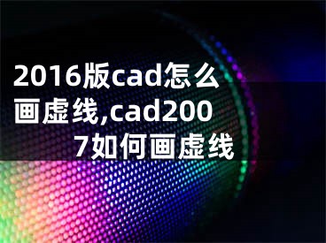 2016版cad怎么畫虛線,cad2007如何畫虛線