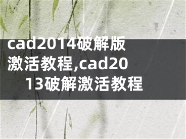 cad2014破解版激活教程,cad2013破解激活教程