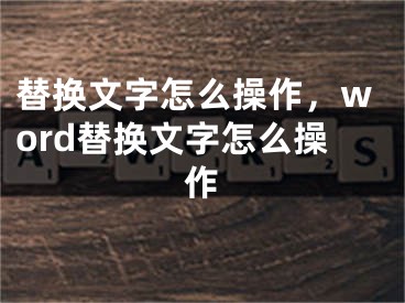 替換文字怎么操作，word替換文字怎么操作