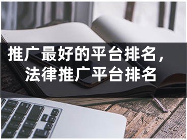 推廣最好的平臺排名，法律推廣平臺排名