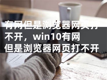 有網(wǎng)但是瀏覽器網(wǎng)頁打不開，win10有網(wǎng)但是瀏覽器網(wǎng)頁打不開