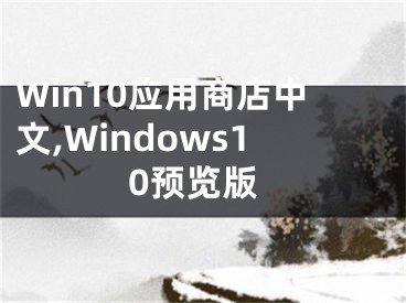 Win10應(yīng)用商店中文,Windows10預(yù)覽版