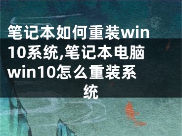 筆記本如何重裝win10系統(tǒng),筆記本電腦win10怎么重裝系統(tǒng)