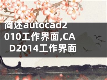 簡(jiǎn)述autocad2010工作界面,CAD2014工作界面