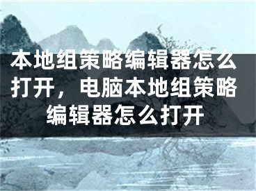 本地組策略編輯器怎么打開，電腦本地組策略編輯器怎么打開