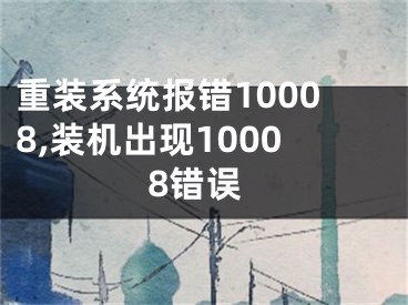 重裝系統(tǒng)報(bào)錯(cuò)10008,裝機(jī)出現(xiàn)10008錯(cuò)誤