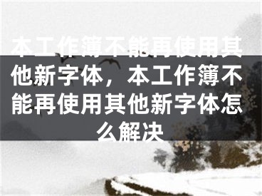 本工作簿不能再使用其他新字體，本工作簿不能再使用其他新字體怎么解決