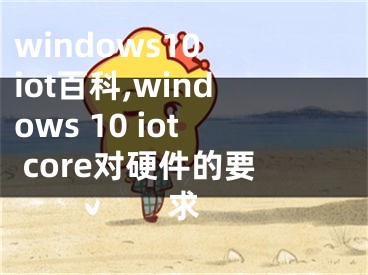 windows10 iot百科,windows 10 iot core對硬件的要求