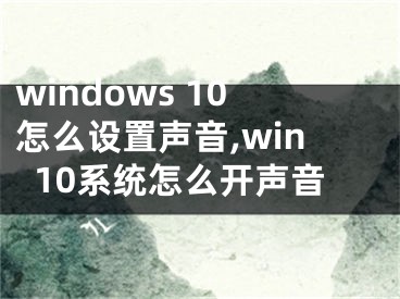 windows 10怎么設置聲音,win10系統(tǒng)怎么開聲音