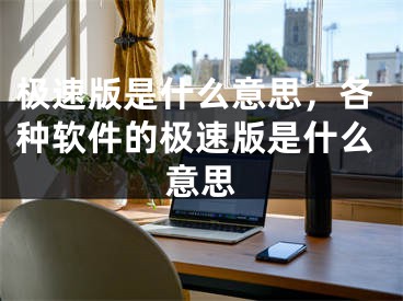 極速版是什么意思，各種軟件的極速版是什么意思