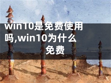 win10是免費(fèi)使用嗎,win10為什么免費(fèi)