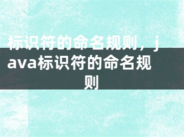 標(biāo)識符的命名規(guī)則，java標(biāo)識符的命名規(guī)則