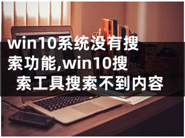 win10系統(tǒng)沒有搜索功能,win10搜索工具搜索不到內(nèi)容