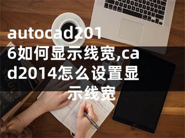 autocad2016如何顯示線寬,cad2014怎么設置顯示線寬