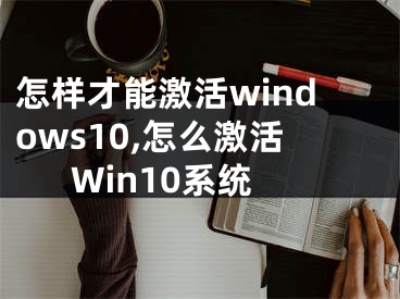 怎樣才能激活windows10,怎么激活Win10系統(tǒng)