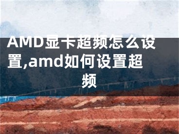 AMD顯卡超頻怎么設(shè)置,amd如何設(shè)置超頻