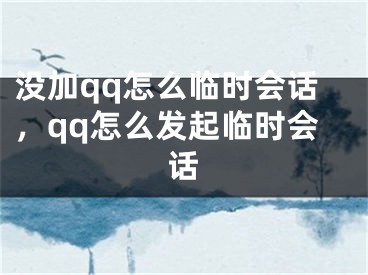 沒加qq怎么臨時(shí)會(huì)話，qq怎么發(fā)起臨時(shí)會(huì)話