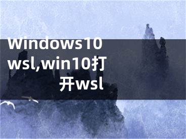 Windows10 wsl,win10打開wsl