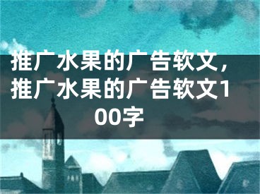 推廣水果的廣告軟文，推廣水果的廣告軟文100字