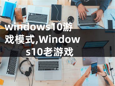 windows10游戲模式,Windows10老游戲