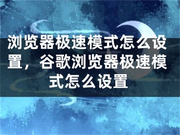 瀏覽器極速模式怎么設(shè)置，谷歌瀏覽器極速模式怎么設(shè)置