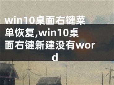 win10桌面右鍵菜單恢復(fù),win10桌面右鍵新建沒有word