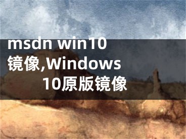 msdn win10鏡像,Windows10原版鏡像