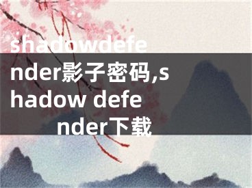 shadowdefender影子密碼,shadow defender下載