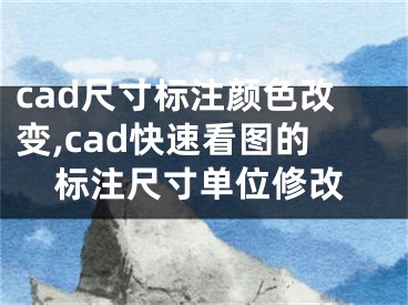 cad尺寸標(biāo)注顏色改變,cad快速看圖的標(biāo)注尺寸單位修改