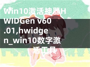 Win10激活神器HWIDGen v60.01,hwidgen_win10數(shù)字激活工具